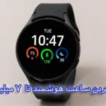 بهترین ساعت هوشمند تا 7 میلیون