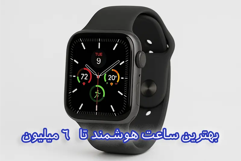 بهترین ساعت هوشمند تا 6 میلیون
